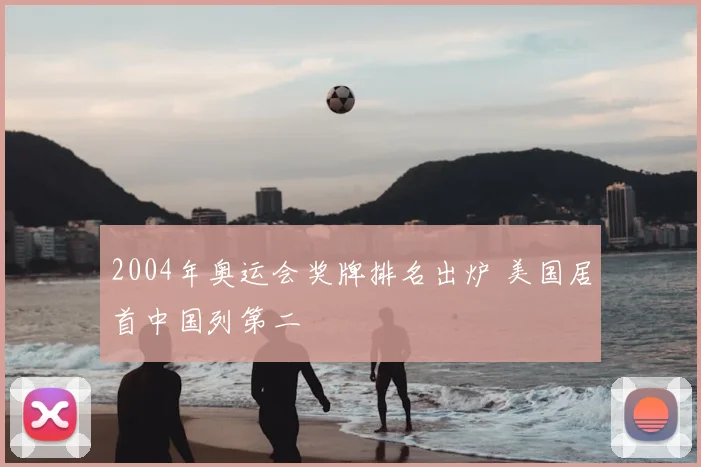 2004年奥运会奖牌排名出炉 美国居首中国列第二